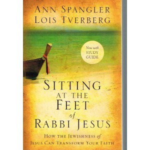Sitting At The Feet Of Rabbi Jesus - How The Jewishness Of Jesus Can Transform Your Faith By Ann Spangler And Lois Tverberg